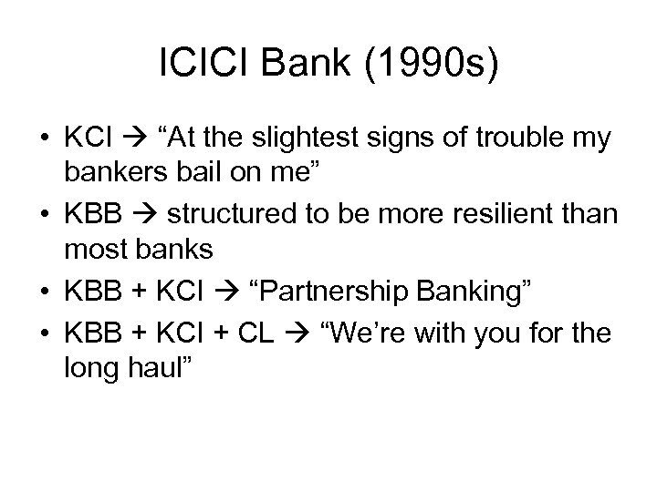 ICICI Bank (1990 s) • KCI “At the slightest signs of trouble my bankers