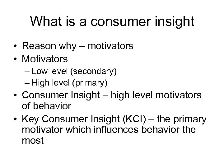 What is a consumer insight • Reason why – motivators • Motivators – Low