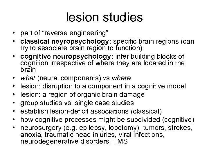 lesion studies • part of “reverse engineering” • classical neyropsychology: specific brain regions (can