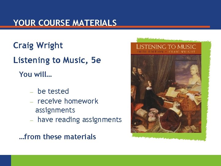 YOUR COURSE MATERIALS Craig Wright Listening to Music, 5 e You will… be tested