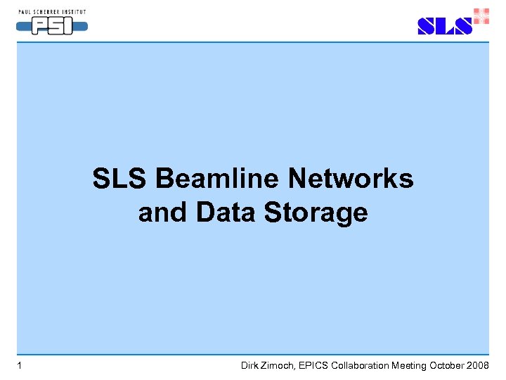 SLS Beamline Networks and Data Storage 1 Dirk Zimoch, EPICS Collaboration Meeting October 2008