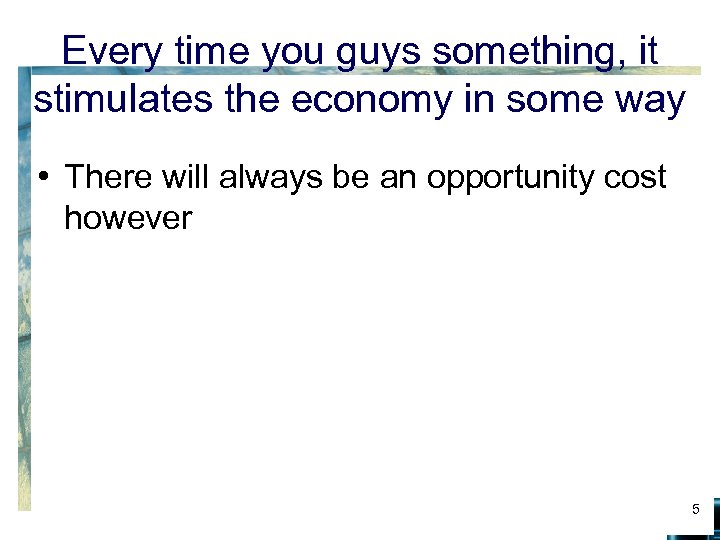 Every time you guys something, it stimulates the economy in some way • There