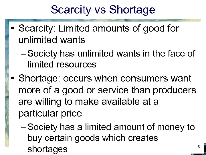 Scarcity vs Shortage • Scarcity: Limited amounts of good for unlimited wants – Society