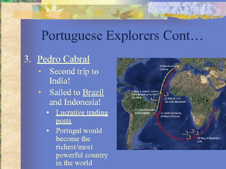Portuguese Explorers Cont… 3. Pedro Cabral • Second trip to India! • Sailed to