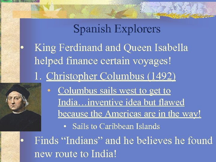 Spanish Explorers • King Ferdinand Queen Isabella helped finance certain voyages! 1. Christopher Columbus