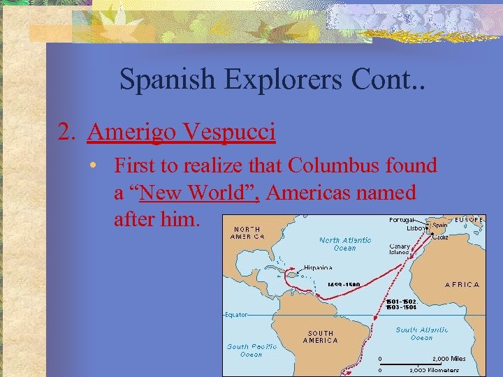 Spanish Explorers Cont. . 2. Amerigo Vespucci • First to realize that Columbus found