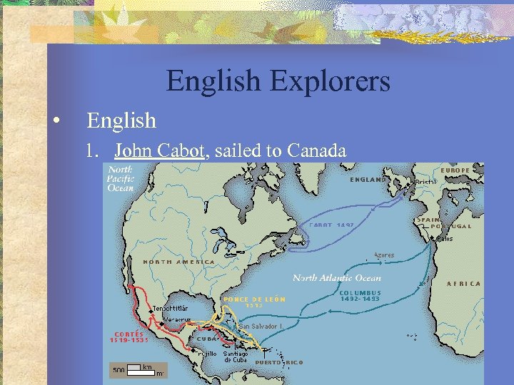 English Explorers • English 1. John Cabot, sailed to Canada 