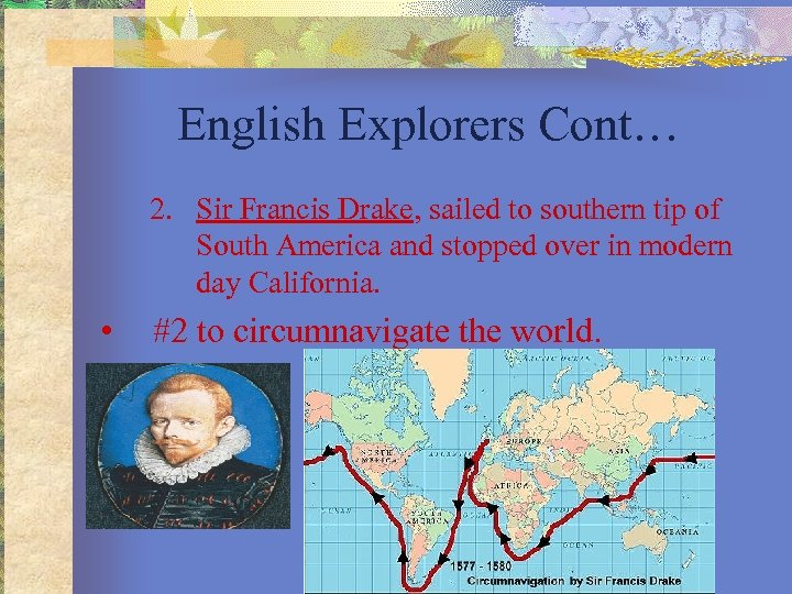 English Explorers Cont… 2. Sir Francis Drake, sailed to southern tip of South America