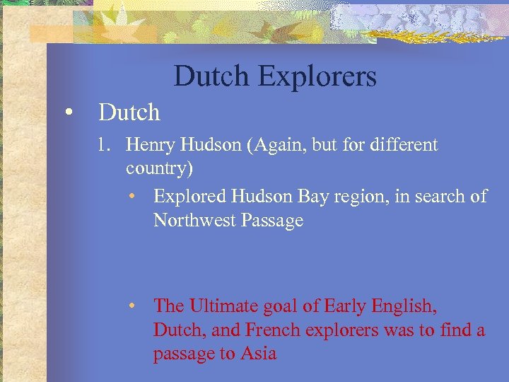 Dutch Explorers • Dutch 1. Henry Hudson (Again, but for different country) • Explored