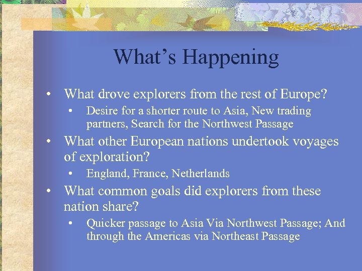 What’s Happening • What drove explorers from the rest of Europe? • Desire for