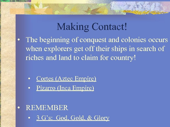Making Contact! • The beginning of conquest and colonies occurs when explorers get off