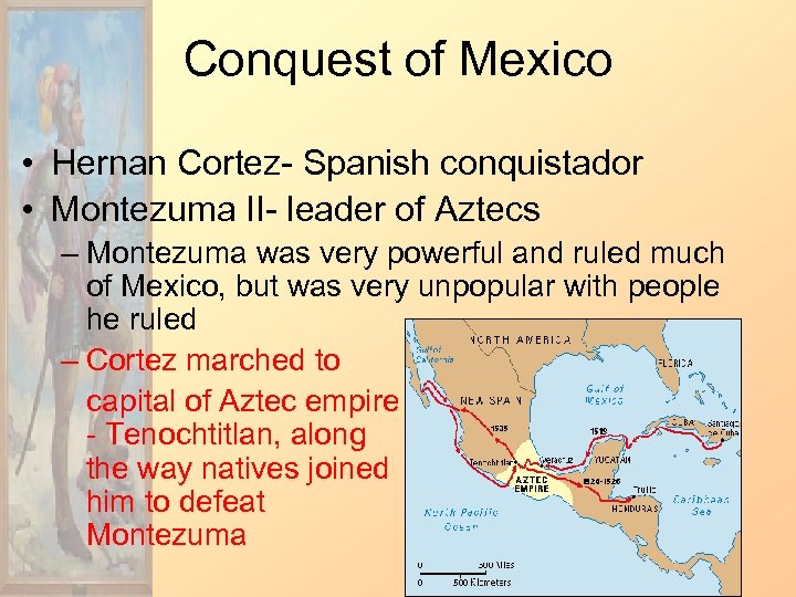 Conquest of Mexico • Hernan Cortez- Spanish conquistador • Montezuma II- leader of Aztecs