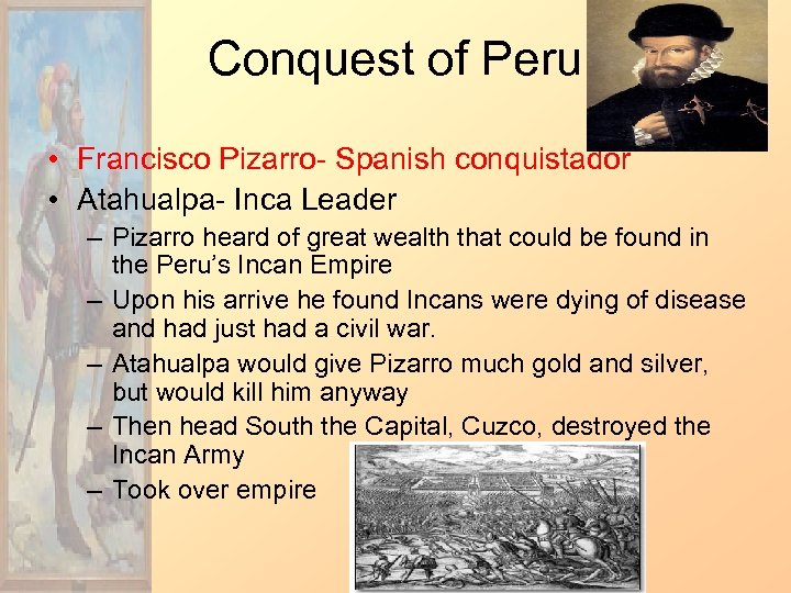 Conquest of Peru • Francisco Pizarro- Spanish conquistador • Atahualpa- Inca Leader – Pizarro