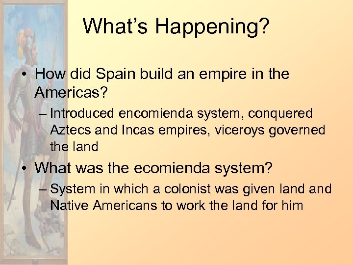 What’s Happening? • How did Spain build an empire in the Americas? – Introduced