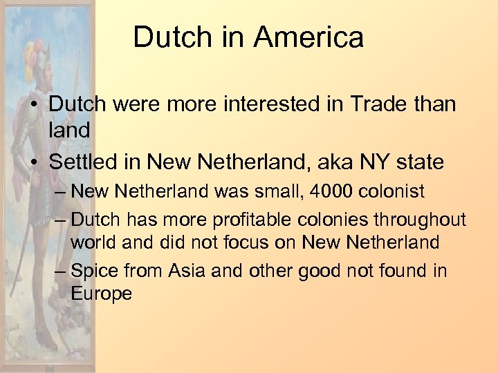 Dutch in America • Dutch were more interested in Trade than land • Settled