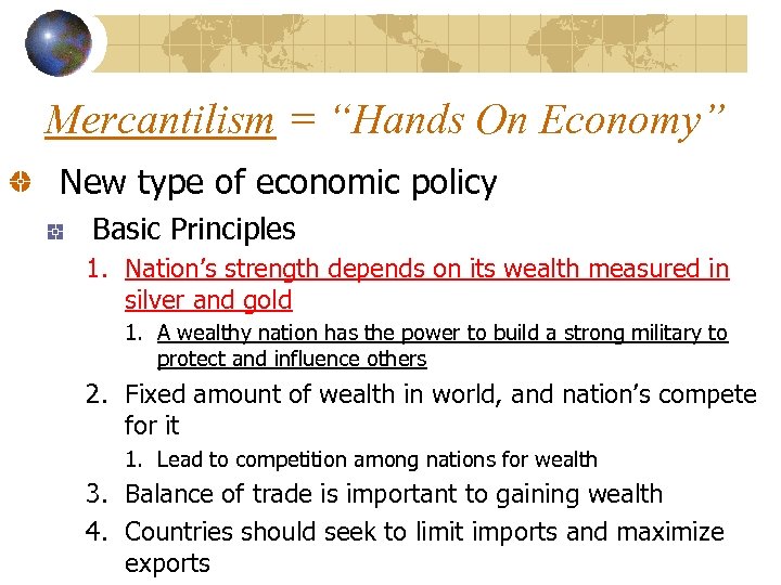 Mercantilism = “Hands On Economy” New type of economic policy Basic Principles 1. Nation’s