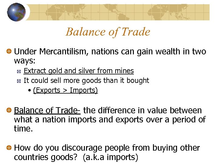 Balance of Trade Under Mercantilism, nations can gain wealth in two ways: Extract gold