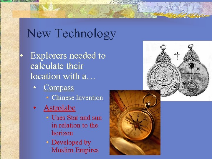 New Technology • Explorers needed to calculate their location with a… • Compass •