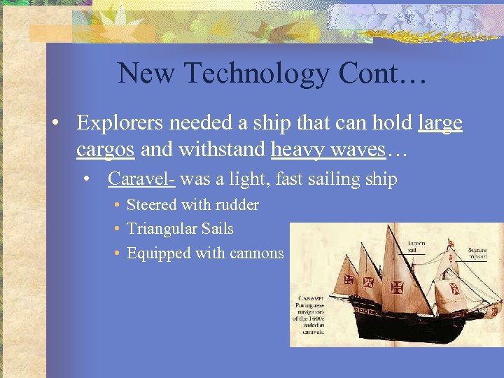 New Technology Cont… • Explorers needed a ship that can hold large cargos and