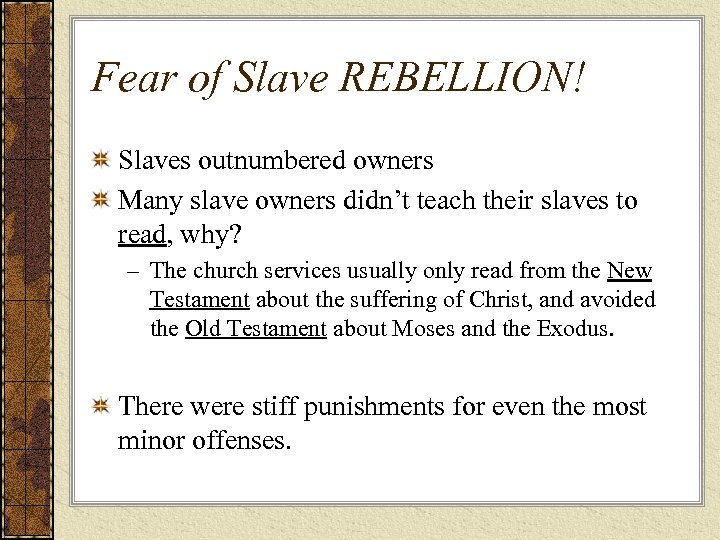Fear of Slave REBELLION! Slaves outnumbered owners Many slave owners didn’t teach their slaves