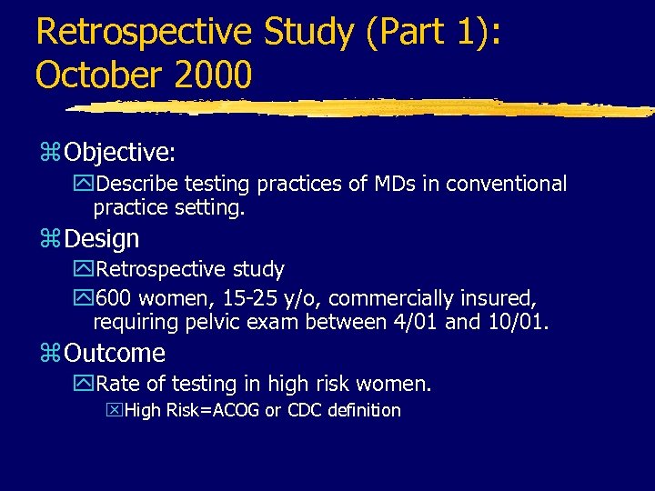 Retrospective Study (Part 1): October 2000 z Objective: y. Describe testing practices of MDs
