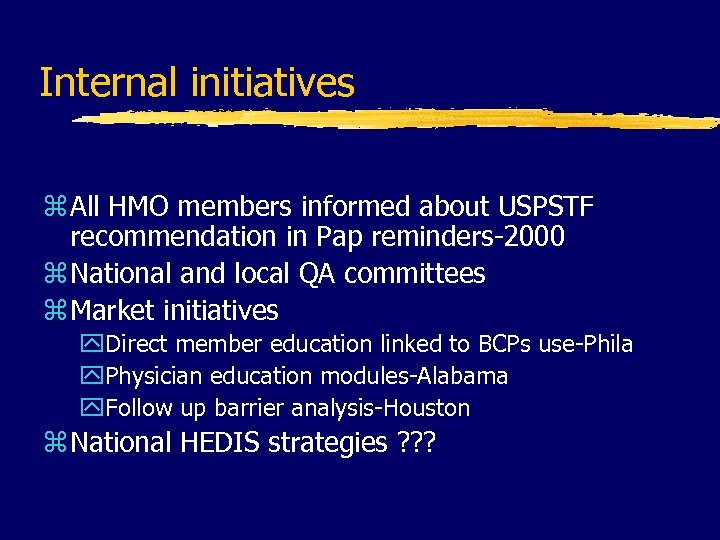 Internal initiatives z All HMO members informed about USPSTF recommendation in Pap reminders-2000 z