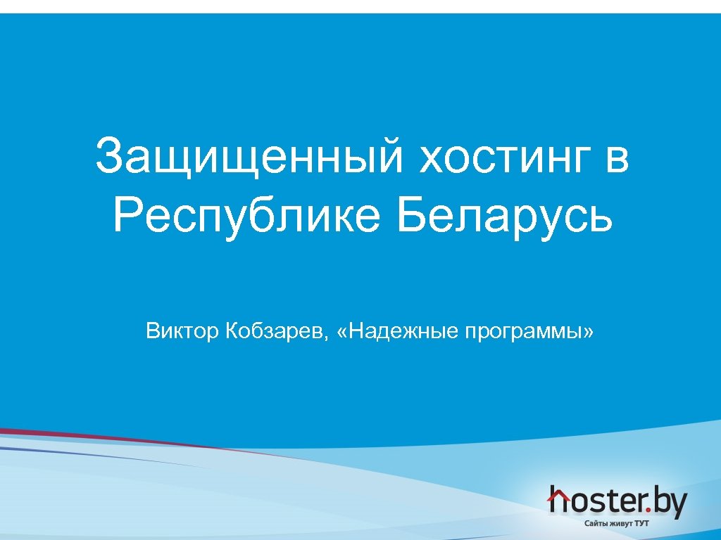 Защищенный хостинг в Республике Беларусь Виктор Кобзарев, «Надежные программы» 