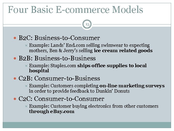 Four Basic E-commerce Models 15 B 2 C: Business-to-Consumer Example: Lands’ End. com selling