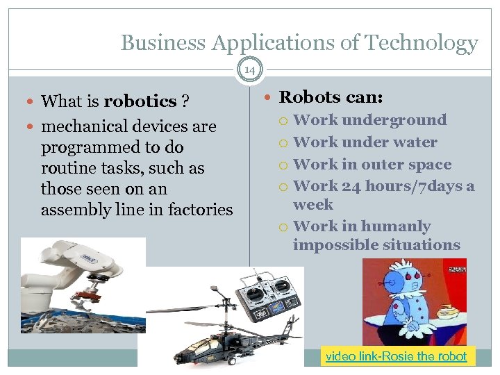 Business Applications of Technology 14 What is robotics ? mechanical devices are programmed to