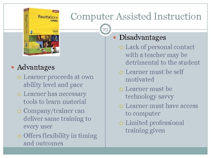 Computer Assisted Instruction 23 Advantages Learner proceeds at own ability level and pace Learner