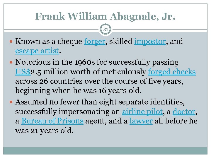 Frank William Abagnale, Jr. 33 Known as a cheque forger, skilled impostor, and escape