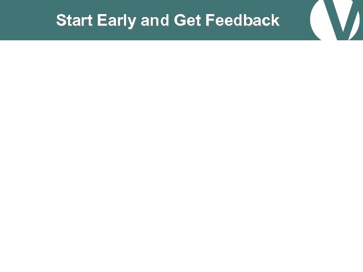 Start Early and Get Feedback 