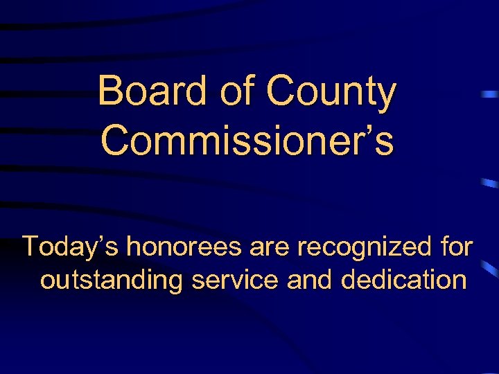 Board of County Commissioner’s Today’s honorees are recognized for outstanding service and dedication 