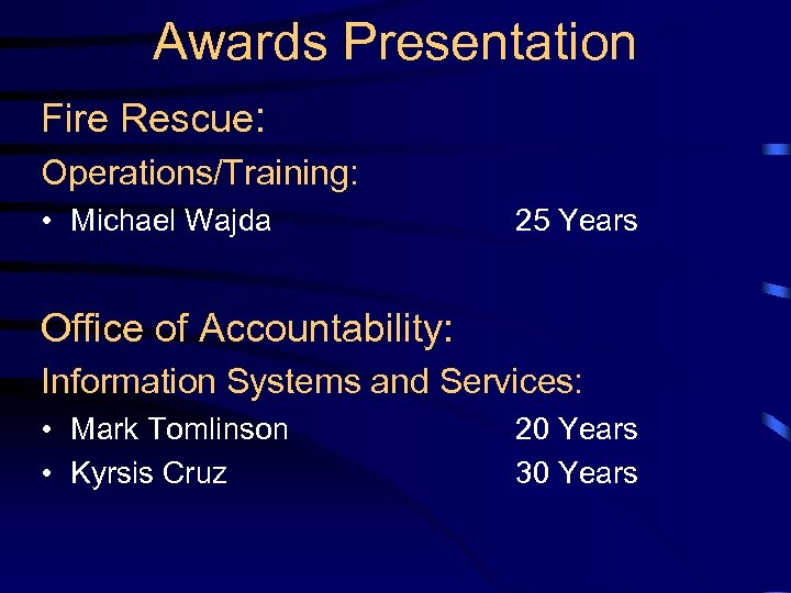 Awards Presentation Fire Rescue: Operations/Training: • Michael Wajda 25 Years Office of Accountability: Information