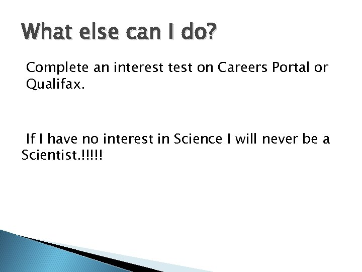 What else can I do? Complete an interest test on Careers Portal or Qualifax.