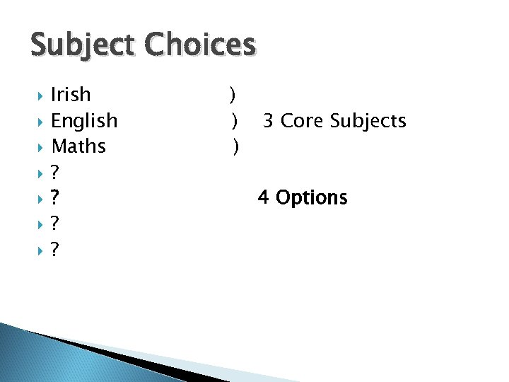 Subject Choices Irish English Maths ? ? ) ) ) 3 Core Subjects 4