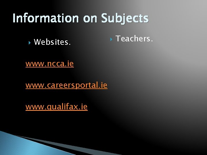 Information on Subjects Websites. www. ncca. ie www. careersportal. ie www. qualifax. ie Teachers.