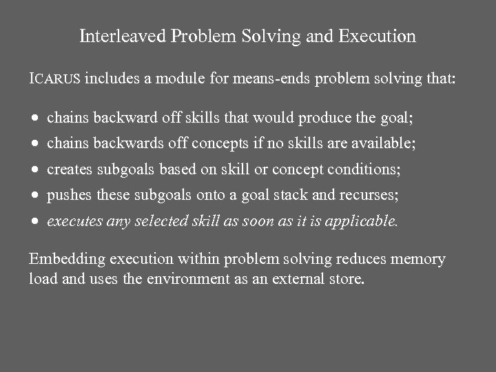 Interleaved Problem Solving and Execution ICARUS includes a module for means-ends problem solving that: