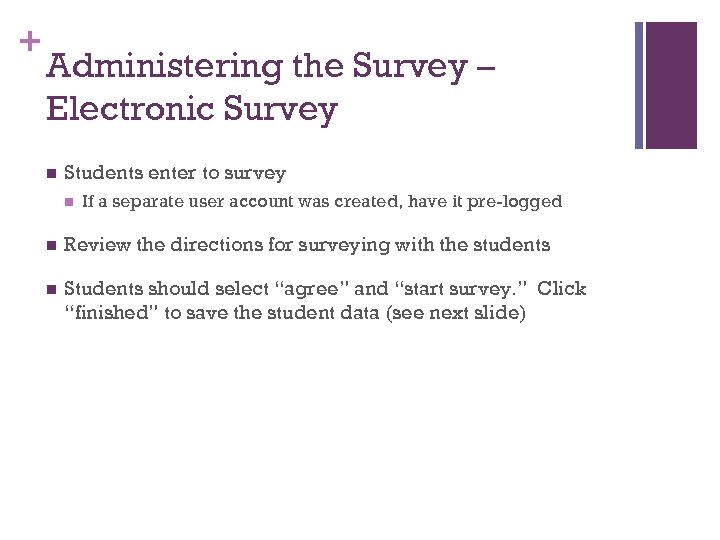 + Administering the Survey – Electronic Survey n Students enter to survey n If