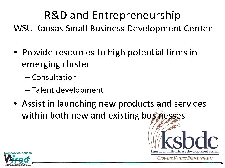 R&D and Entrepreneurship WSU Kansas Small Business Development Center • Provide resources to high