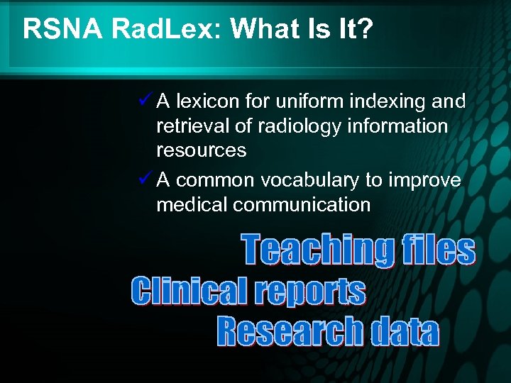 RSNA Rad. Lex: What Is It? ü A lexicon for uniform indexing and retrieval