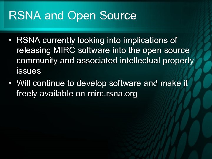 RSNA and Open Source • RSNA currently looking into implications of releasing MIRC software