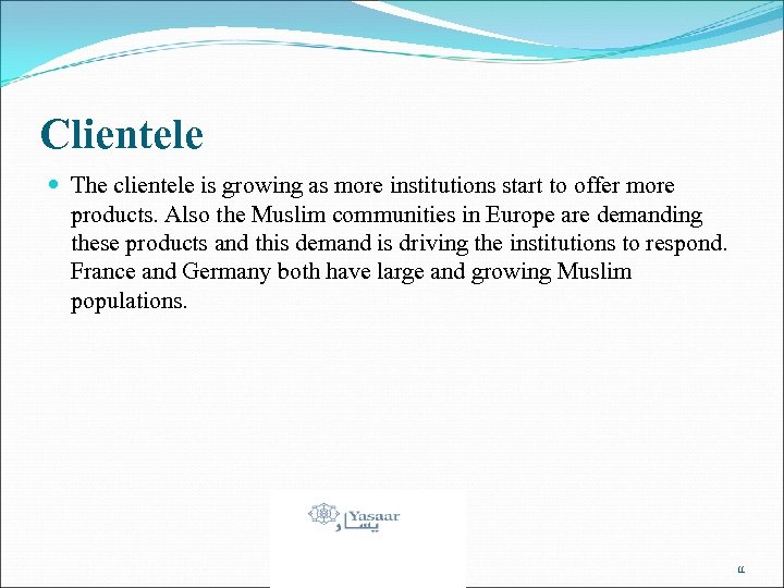 Clientele The clientele is growing as more institutions start to offer more products. Also