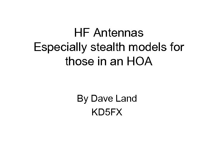 HF Antennas Especially stealth models for those in an HOA By Dave Land KD