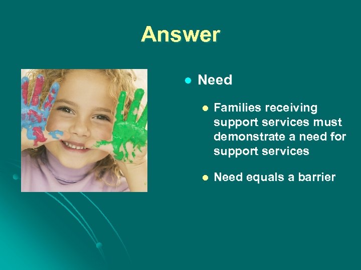Answer l Need l Families receiving support services must demonstrate a need for support