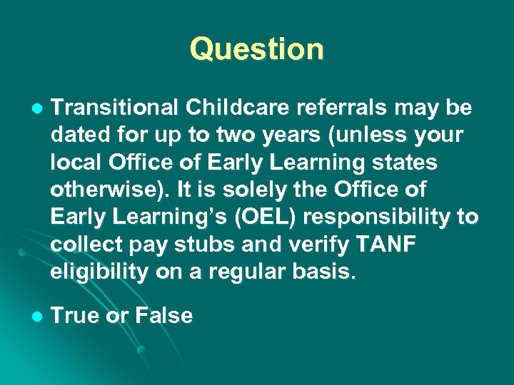 Question l Transitional Childcare referrals may be dated for up to two years (unless
