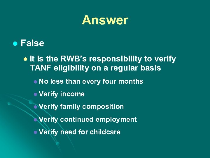 Answer l False l It is the RWB’s responsibility to verify TANF eligibility on