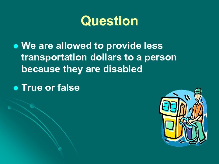 Question l We are allowed to provide less transportation dollars to a person because