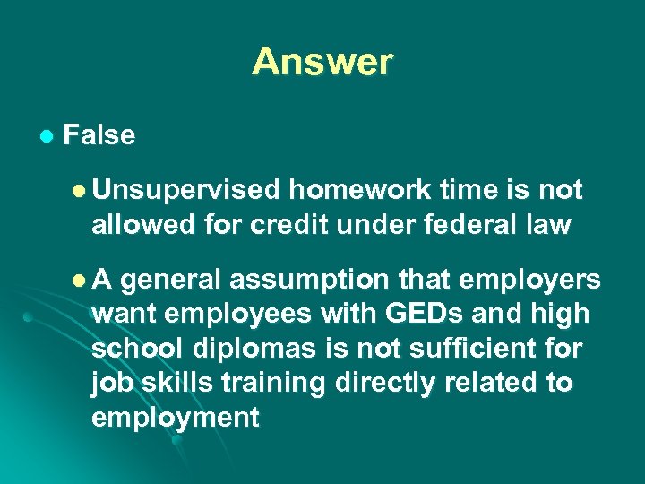 Answer l False l Unsupervised homework time is not allowed for credit under federal