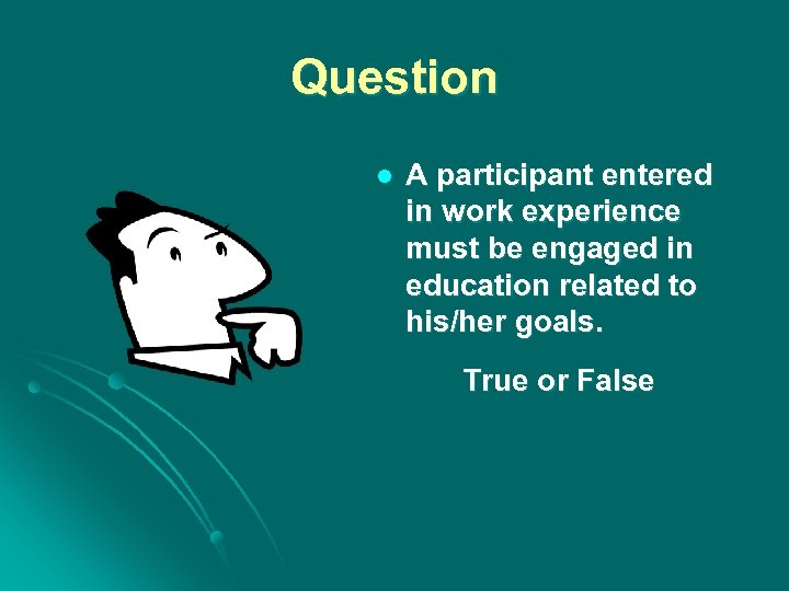 Question l A participant entered in work experience must be engaged in education related